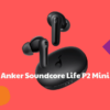 anker-soundcore-life-p2-mini-review-20240905