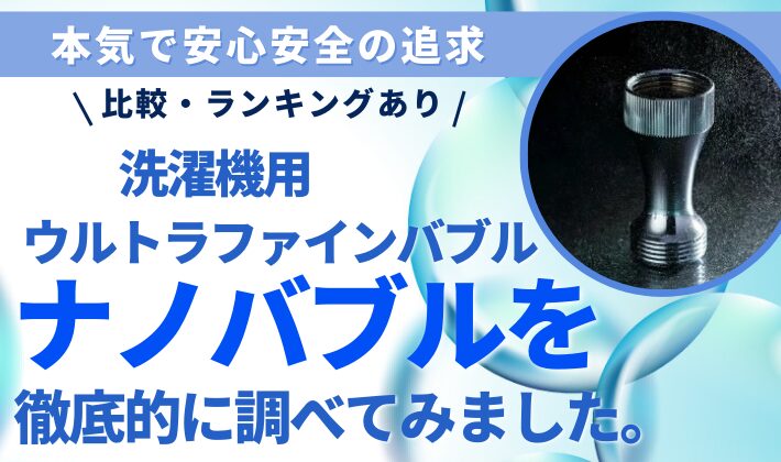 【マジ徹底比較】洗濯機用ウルトラファインバブル（ナノバブル）のランキング・効果・口コミ・おすすめホースも最強ガイド！マイクロバブルも説明！_アイキャッチ