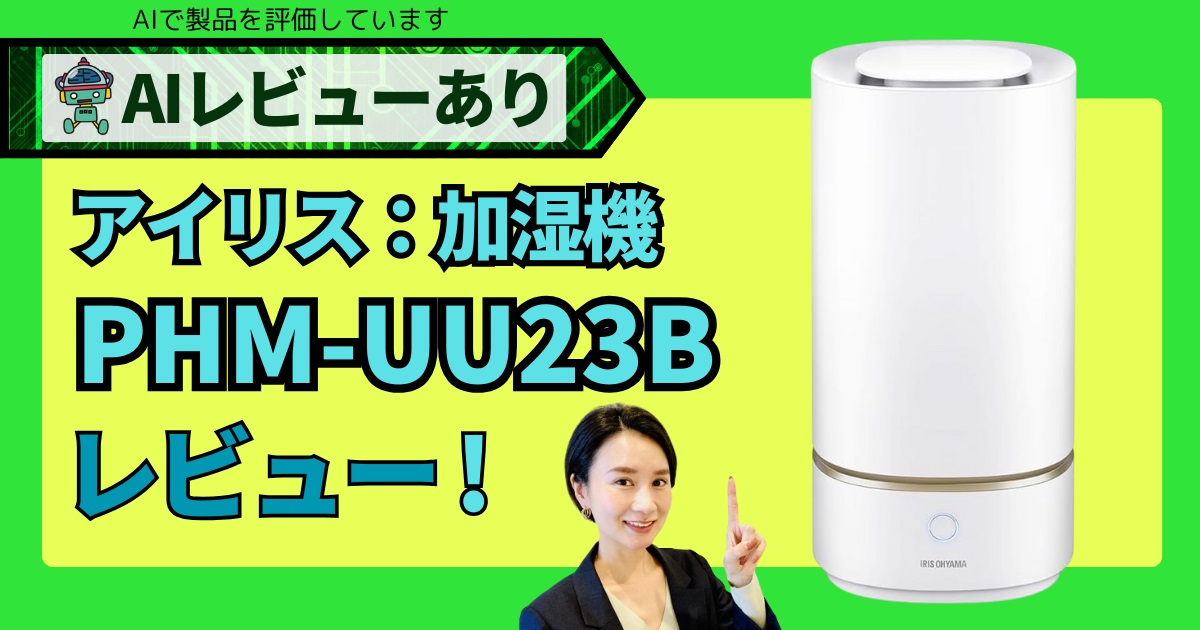 アイリスオーヤマ 加湿器 人気No.1候補をAIレビュー｜PHM-UU23Bの徹底解説！_アイキャッチ