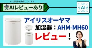 アイリスオーヤマの加湿器人気モデルAHM-MH60-W！AIレビューでわかる実力！