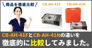 CB-AH-41FとCB-AH-41Nの違いを徹底比較！イワタニのカセットコンロ！どっちを買う？