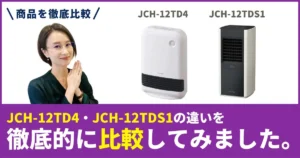 JCH-12TD4とJCH-12TDS1の違いを徹底比較！アイリスオーヤマのセラミックファンヒーター