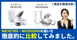 【徹底比較】MK307MXとMK309SMXの違い！東レの浄水器（トレビーノ カセッティ）