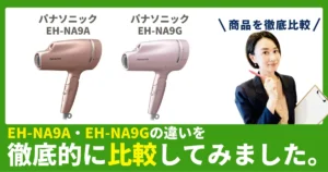 EH-NA9AとEH-NA9Gの違いを徹底比較！パナソニックのヘアドライヤー