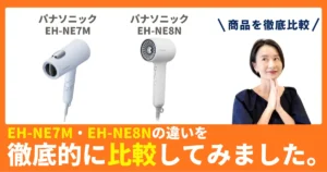 EH-NE7MとEH-NE8Nの違いを徹底比較！パナソニックのヘアドライヤー