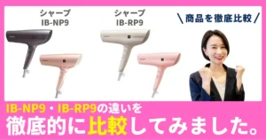 IB-NP9とIB-RP9の違いを徹底比較！シャープのヘアドライヤー